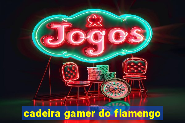 cadeira gamer do flamengo